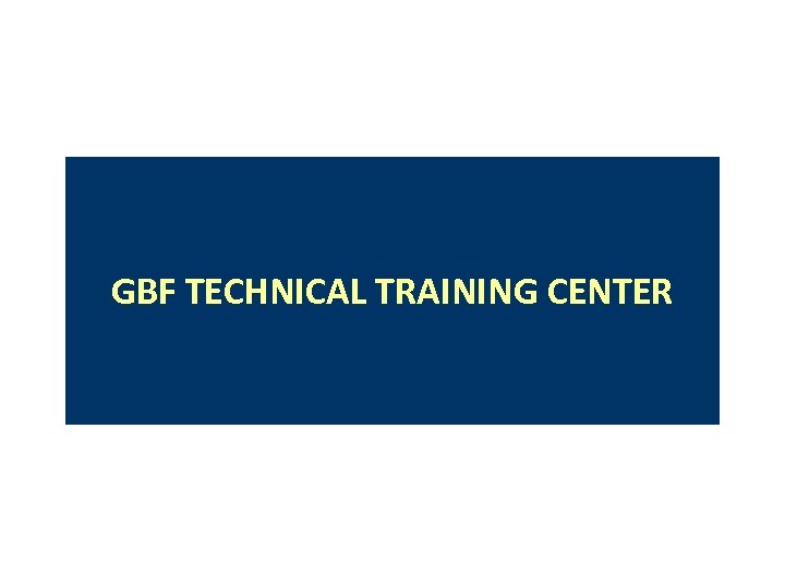 GBF TECHNICAL TRAINING CENTER 