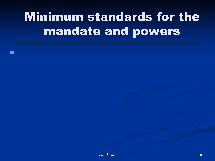 Minimum standards for the mandate and powers § Jan Sovar 15 