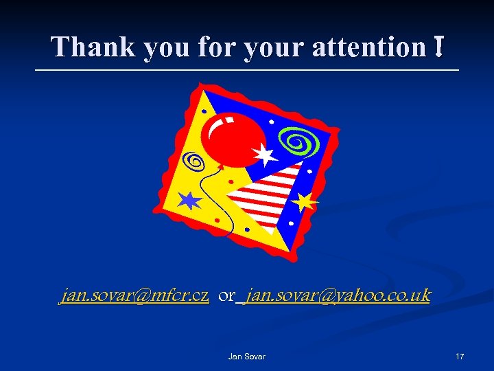 Thank you for your attention ! jan. sovar@mfcr. cz or jan. sovar@yahoo. co. uk