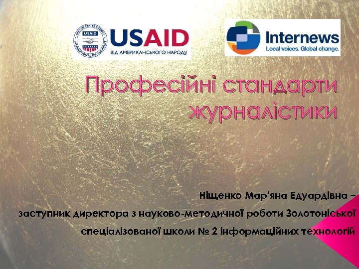 Професійні стандарти журналістики Ніщенко Мар’яна Едуардівна – заступник директора з науково-методичної роботи Золотоніської спеціалізованої