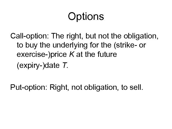 Options Call-option: The right, but not the obligation, to buy the underlying for the