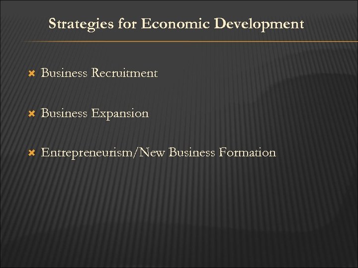 Strategies for Economic Development Business Recruitment Business Expansion Entrepreneurism/New Business Formation 