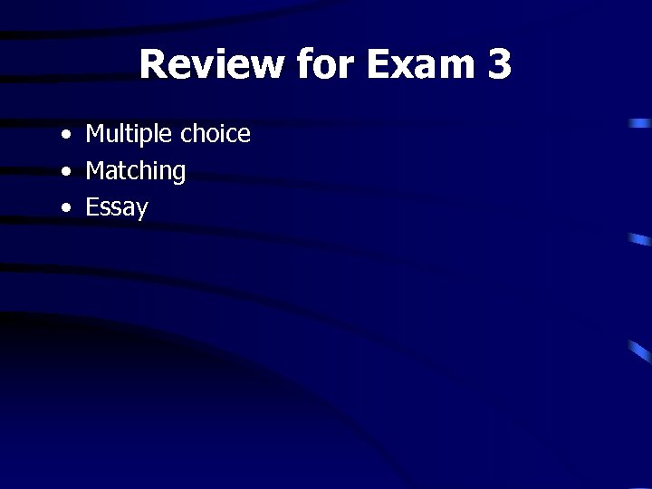 Review for Exam 3 • Multiple choice • Matching • Essay 