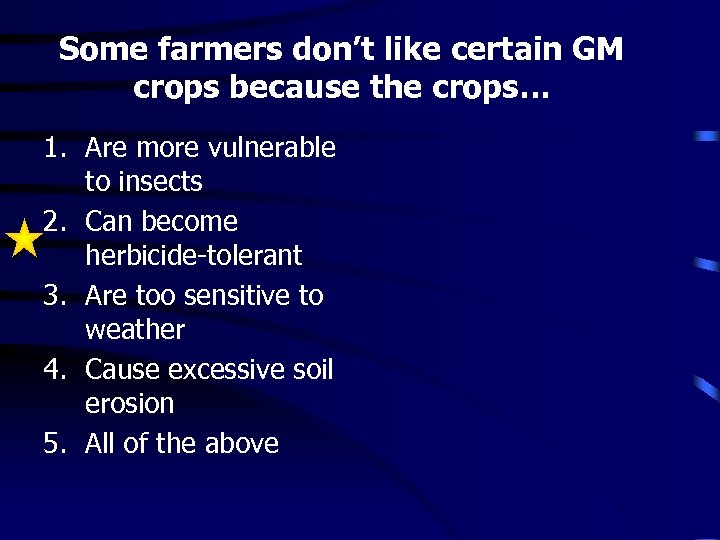 Some farmers don’t like certain GM crops because the crops… 1. Are more vulnerable