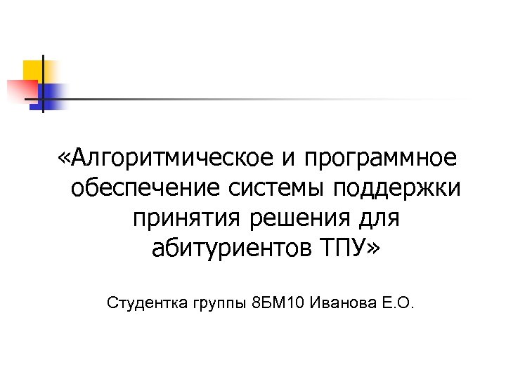  «Алгоритмическое и программное обеспечение системы поддержки принятия решения для абитуриентов ТПУ» Студентка группы