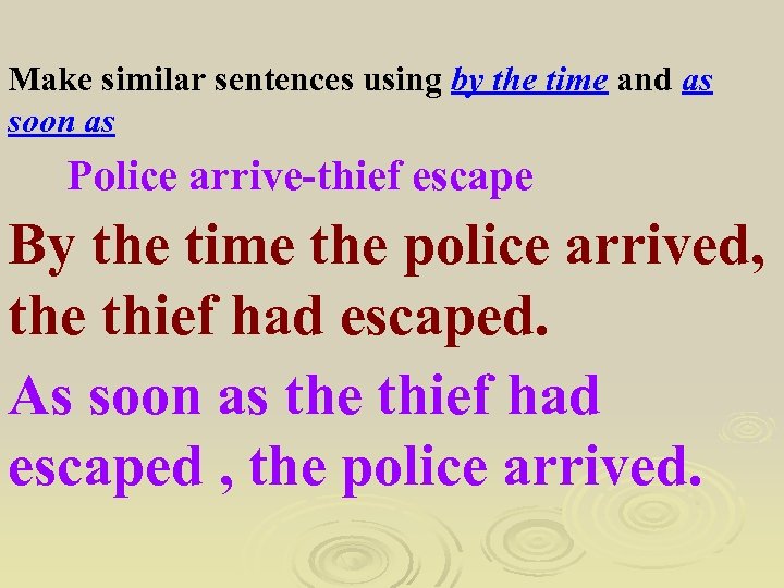 Make similar sentences using by the time and as soon as Police arrive-thief escape