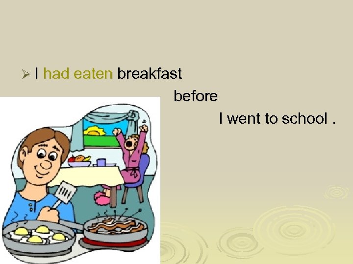 Ø I had eaten breakfast before I went to school. 