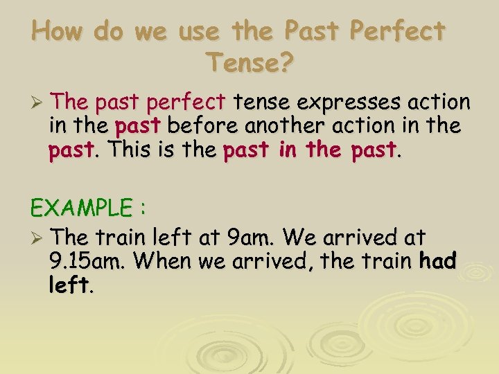 How do we use the Past Perfect Tense? Ø The past perfect tense expresses