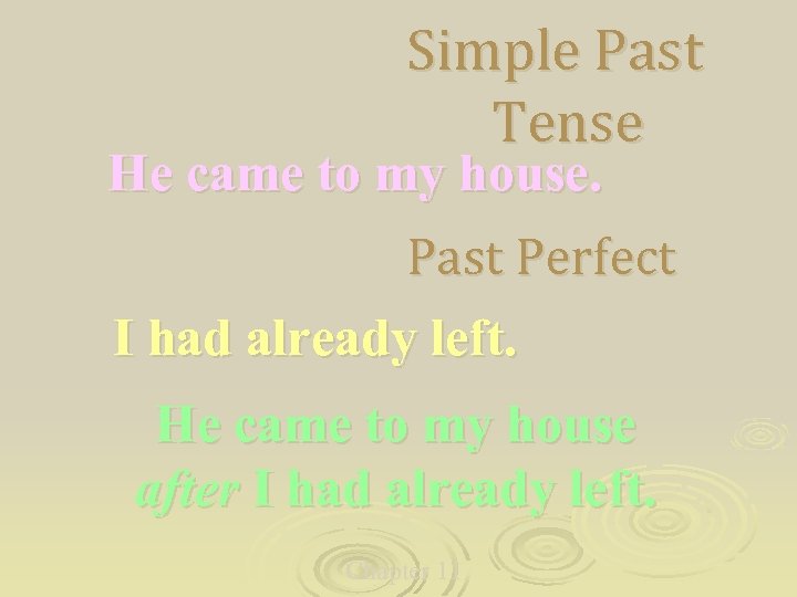 Simple Past Tense He came to my house. Past Perfect I had already left.