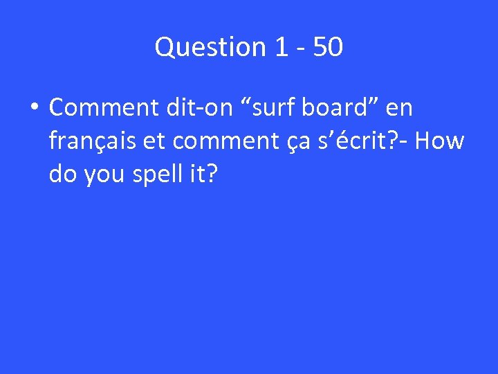 Question 1 - 50 • Comment dit-on “surf board” en français et comment ça