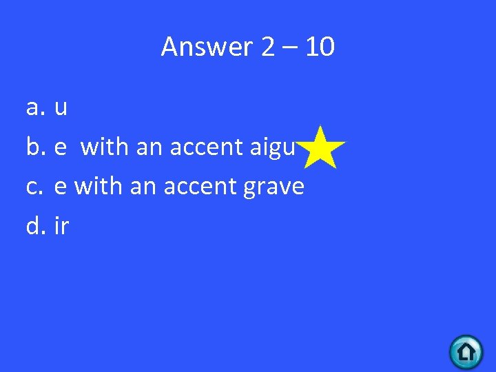 Answer 2 – 10 a. u b. e with an accent aigu c. e