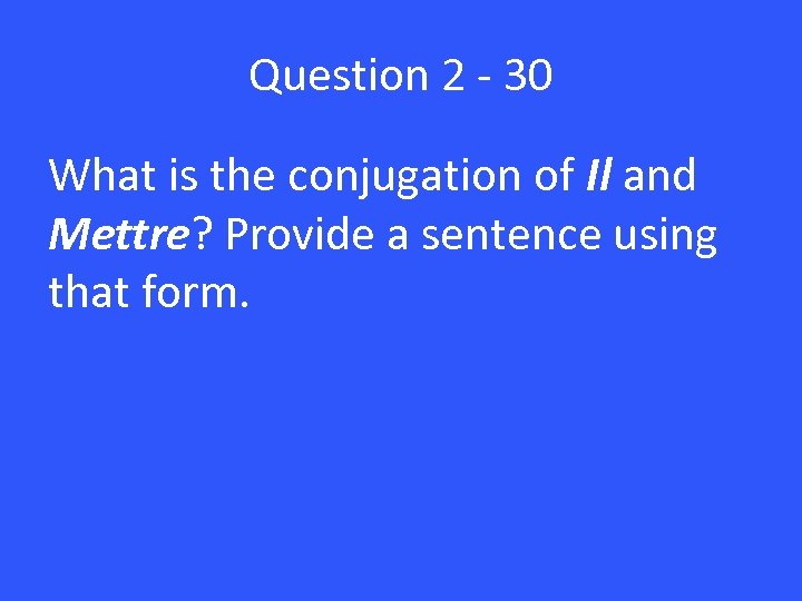 Question 2 - 30 What is the conjugation of Il and Mettre? Provide a