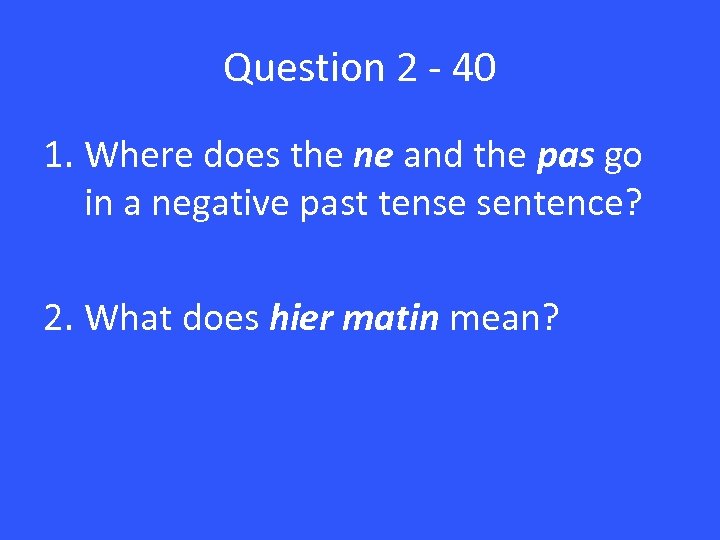 Question 2 - 40 1. Where does the ne and the pas go in
