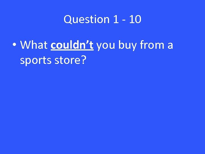 Question 1 - 10 • What couldn’t you buy from a sports store? 