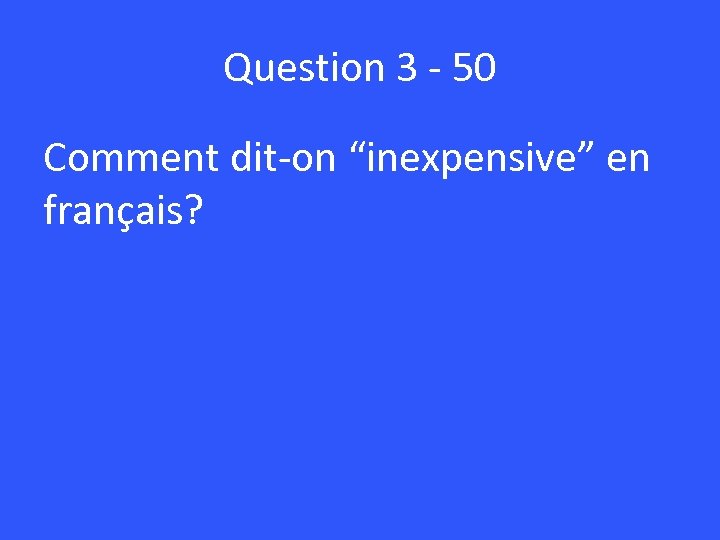 Question 3 - 50 Comment dit-on “inexpensive” en français? 