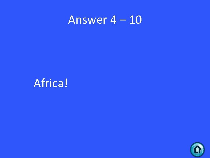 Answer 4 – 10 Africa! 