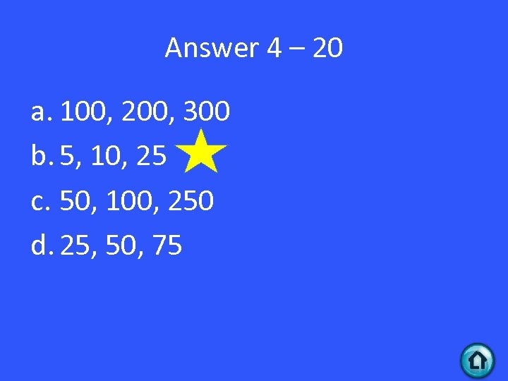 Answer 4 – 20 a. 100, 200, 300 b. 5, 10, 25 c. 50,