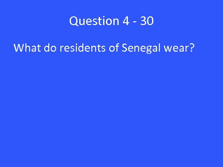 Question 4 - 30 What do residents of Senegal wear? 