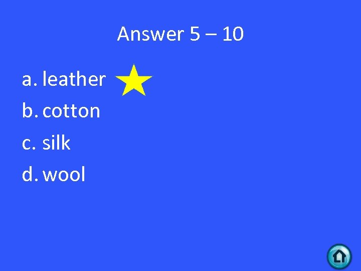 Answer 5 – 10 a. leather b. cotton c. silk d. wool 
