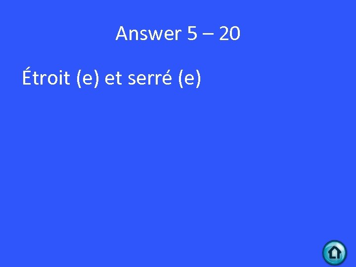 Answer 5 – 20 Étroit (e) et serré (e) 