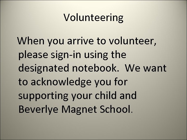 Volunteering When you arrive to volunteer, please sign-in using the designated notebook. We want