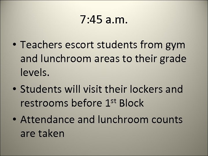7: 45 a. m. • Teachers escort students from gym and lunchroom areas to