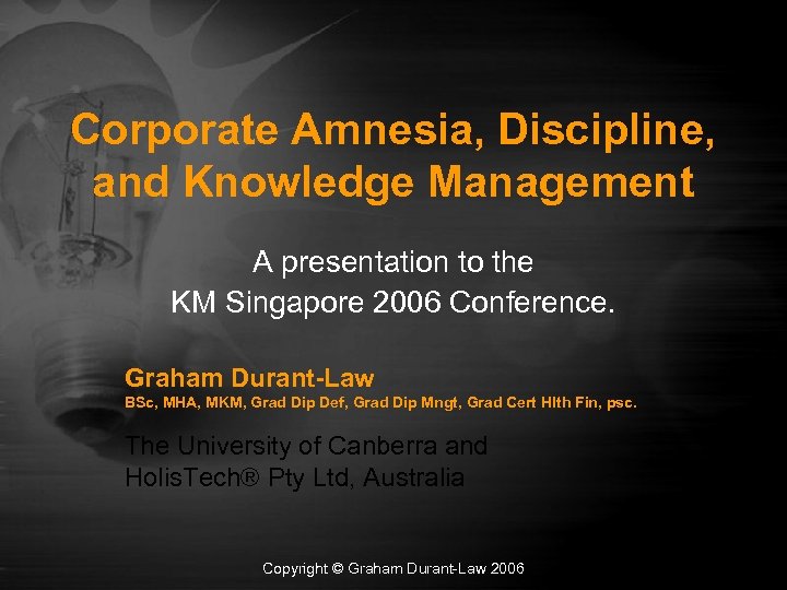 Corporate Amnesia, Discipline, and Knowledge Management A presentation to the KM Singapore 2006 Conference.