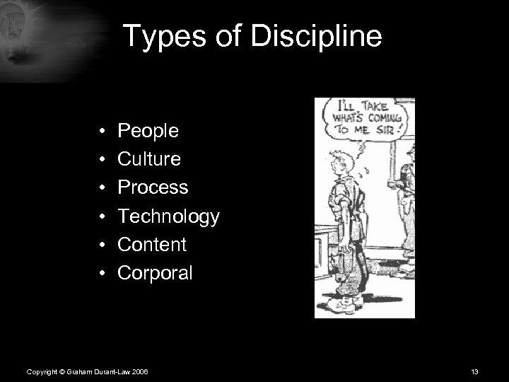 Types of Discipline • • • People Culture Process Technology Content Corporal Copyright ©