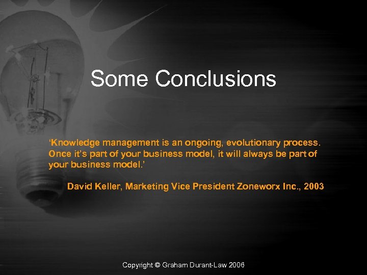 Some Conclusions ‘Knowledge management is an ongoing, evolutionary process. Once it’s part of your