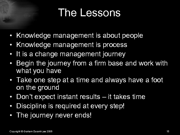 The Lessons • • Knowledge management is about people Knowledge management is process It