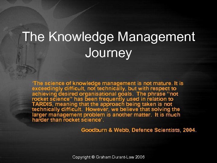 The Knowledge Management Journey ‘The science of knowledge management is not mature. It is