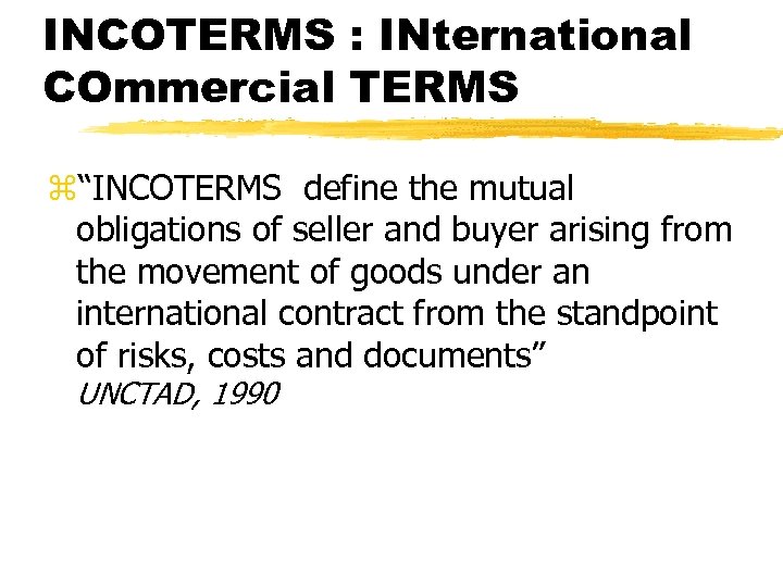 INCOTERMS : INternational COmmercial TERMS z“INCOTERMS define the mutual obligations of seller and buyer
