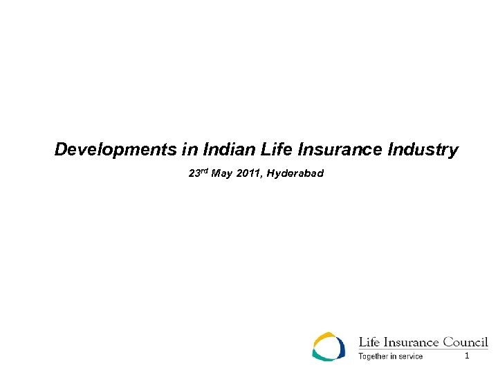 Developments in Indian Life Insurance Industry 23 rd May 2011, Hyderabad 1 