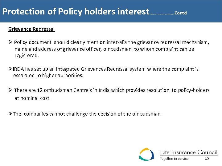 Protection of Policy holders interest…………. Contd Grievance Redressal Ø Policy document should clearly mention