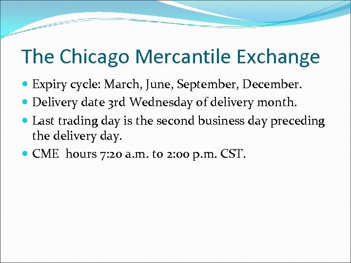 The Chicago Mercantile Exchange Expiry cycle: March, June, September, December. Delivery date 3 rd