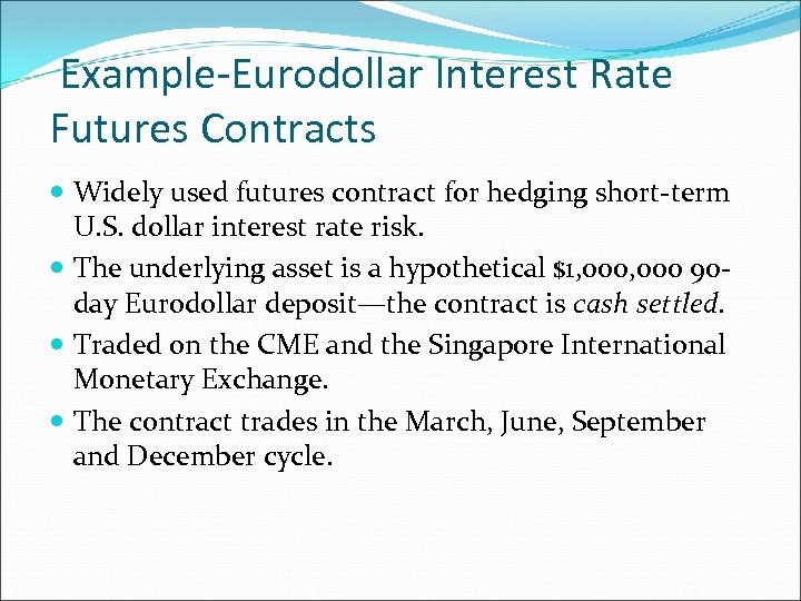 Example-Eurodollar Interest Rate Futures Contracts Widely used futures contract for hedging short-term U. S.