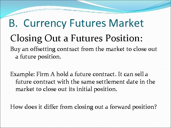 B. Currency Futures Market Closing Out a Futures Position: Buy an offsetting contract from