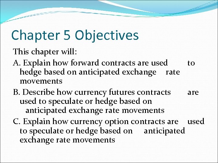 Chapter 5 Objectives This chapter will: A. Explain how forward contracts are used to