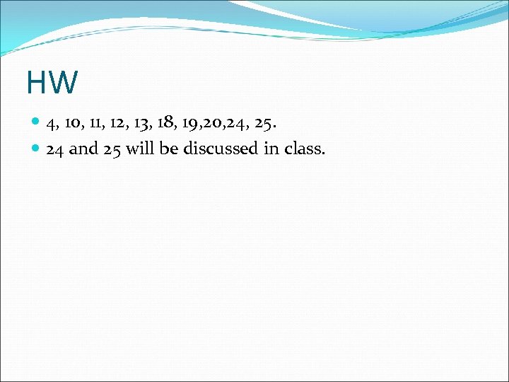 HW 4, 10, 11, 12, 13, 18, 19, 20, 24, 25. 24 and 25