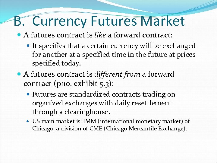 B. Currency Futures Market A futures contract is like a forward contract: It specifies