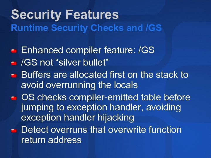 Security Features Runtime Security Checks and /GS Enhanced compiler feature: /GS not “silver bullet”