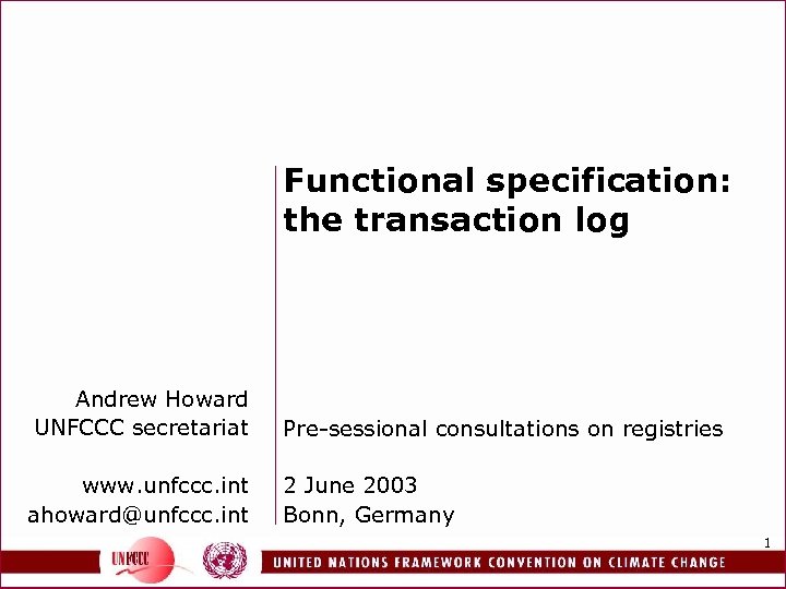 Functional specification: the transaction log Andrew Howard UNFCCC secretariat www. unfccc. int ahoward@unfccc. int