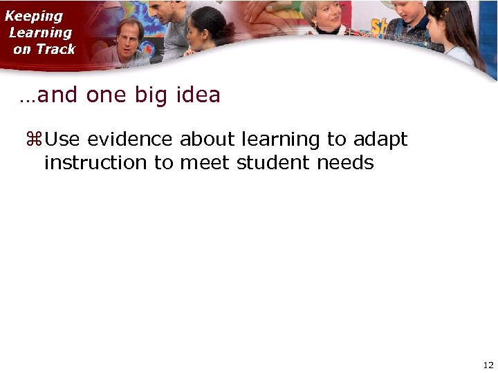 …and one big idea Use evidence about learning to adapt instruction to meet student