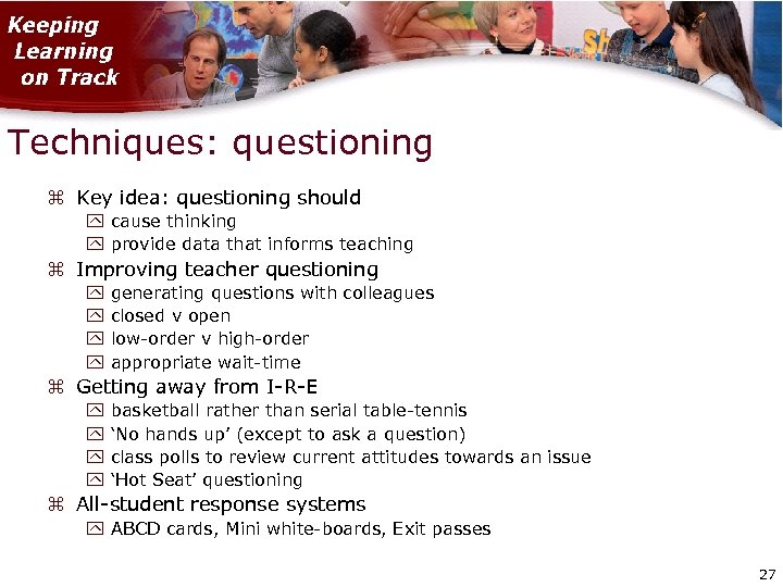 Techniques: questioning Key idea: questioning should cause thinking provide data that informs teaching Improving