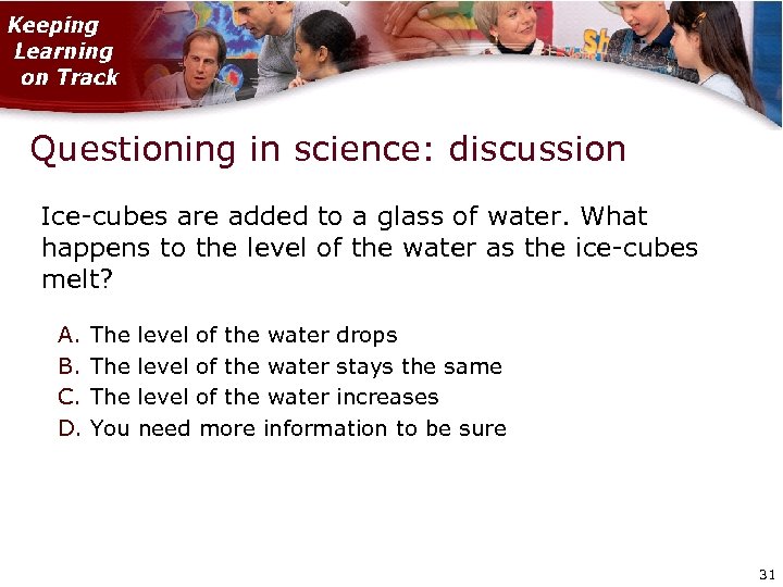 Questioning in science: discussion Ice-cubes are added to a glass of water. What happens