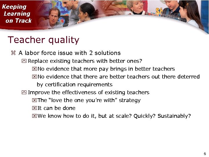 Teacher quality A labor force issue with 2 solutions Replace existing teachers with better