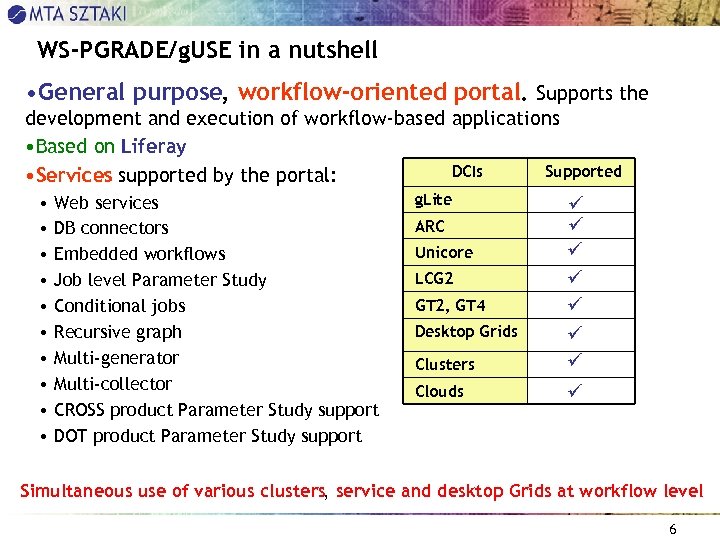 WS-PGRADE/g. USE in a nutshell • General purpose, workflow-oriented portal. Supports the development and