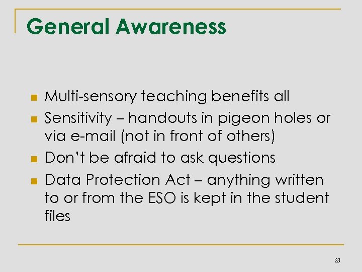 General Awareness n n Multi-sensory teaching benefits all Sensitivity – handouts in pigeon holes