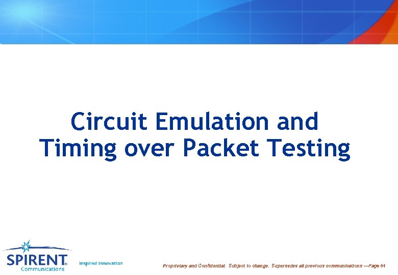 Circuit Emulation and Timing over Packet Testing Proprietary and Confidential. Subject to change. Supersedes