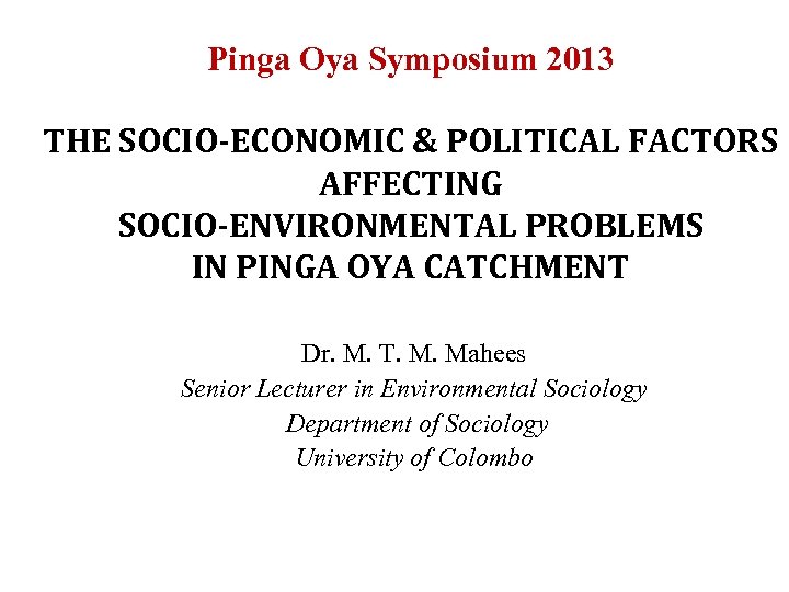 Pinga Oya Symposium 2013 THE SOCIO-ECONOMIC & POLITICAL FACTORS AFFECTING SOCIO-ENVIRONMENTAL PROBLEMS IN PINGA